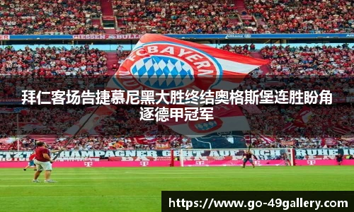 拜仁客场告捷慕尼黑大胜终结奥格斯堡连胜盼角逐德甲冠军