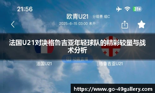 法国U21对决格鲁吉亚年轻球队的精彩较量与战术分析