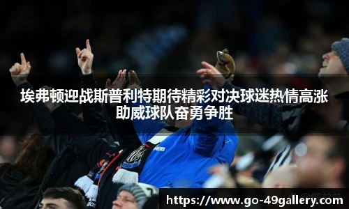 埃弗顿迎战斯普利特期待精彩对决球迷热情高涨助威球队奋勇争胜