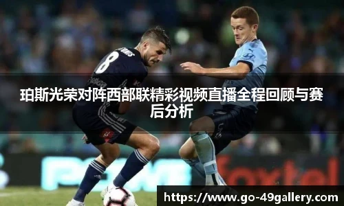 珀斯光荣对阵西部联精彩视频直播全程回顾与赛后分析